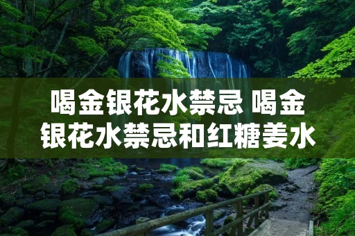 喝金银花水禁忌 喝金银花水禁忌和红糖姜水一起喝