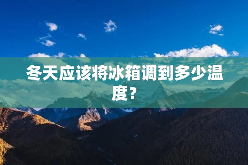 冬天应该将冰箱调到多少温度？