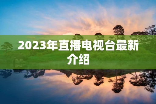 2023年直播电视台最新介绍