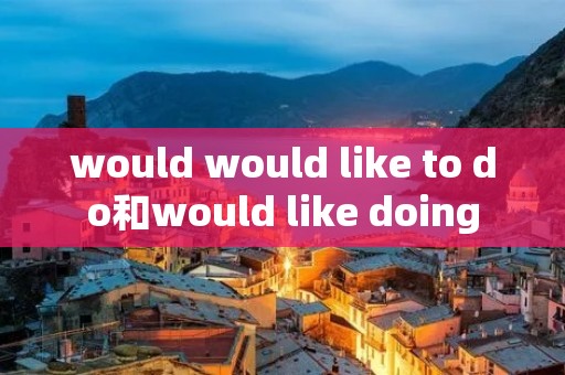 would would like to do和would like doing