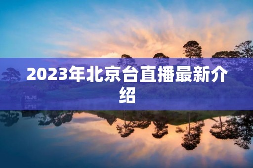 2023年北京台直播最新介绍