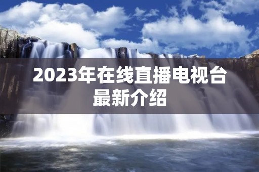 2023年在线直播电视台最新介绍