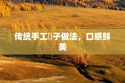传统手工粿子做法,口感鲜美 传统手工粿子做法,口感鲜美