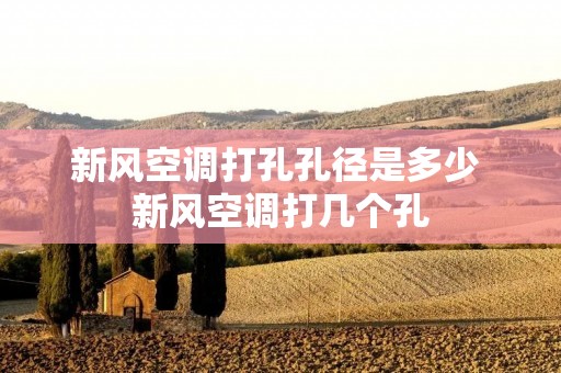 新风空调打孔孔径是多少 新风空调打几个孔