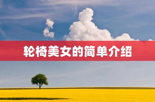 轮椅美女的简单介绍 轮椅美女的简单介绍