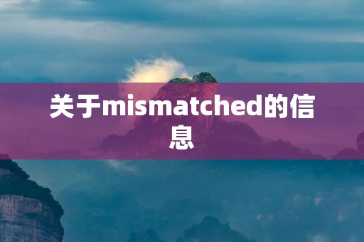 关于mismatched的信息