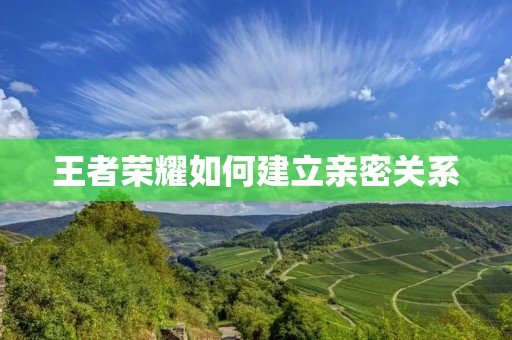 王者荣耀如何建立亲密关系