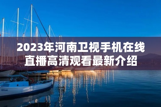 2023年河南卫视手机在线直播高清观看最新介绍