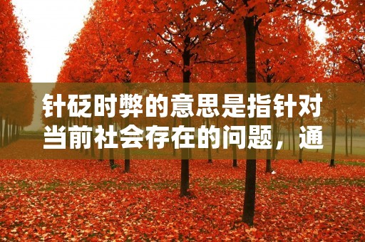 针砭时弊的意思是指针对当前社会存在的问题,通过言辞或行为来揭示和批评其弊端,以期引起社会的关注和改变。这种行为通常是由一些有识之士或社会知名人士发起,以引导社会进步和发展。