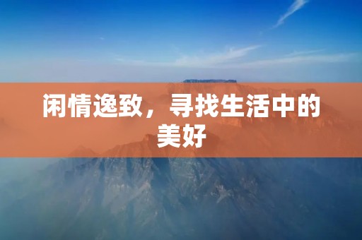 闲情逸致,寻找生活中的美好