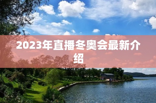 2023年直播冬奥会最新介绍