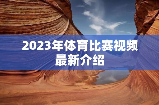 2023年体育比赛视频最新介绍