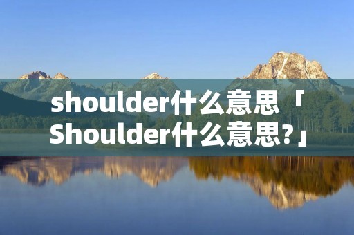 shoulder什么意思「Shoulder什么意思?」