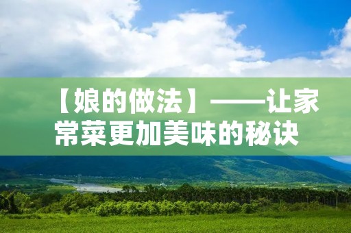 【娘的做法】——让家常菜更加美味的秘诀 【娘的做法】——让家常菜更加美味的秘诀