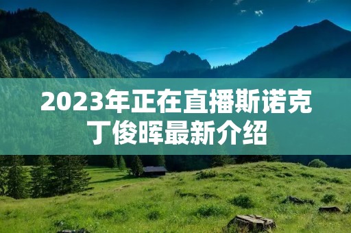 2023年正在直播斯诺克丁俊晖最新介绍