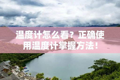 温度计怎么看？正确使用温度计掌握方法！