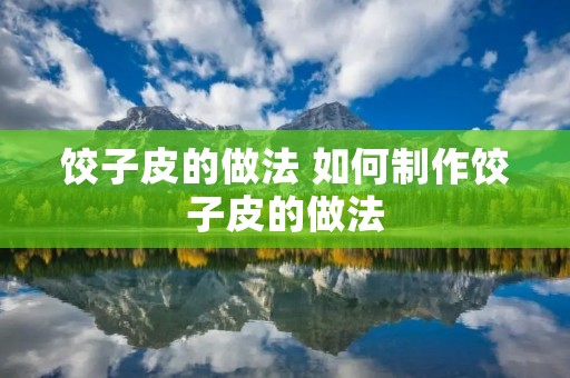 饺子皮的做法 如何制作饺子皮的做法