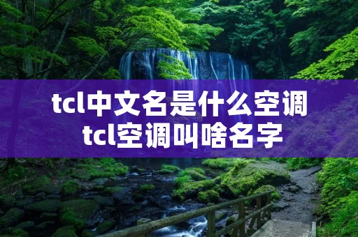 tcl中文名是什么空调 tcl空调叫啥名字