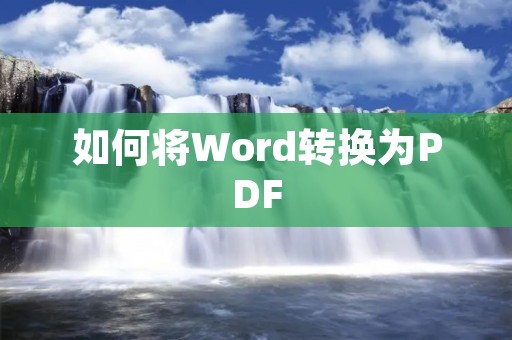 如何将Word转换为PDF：详细教程