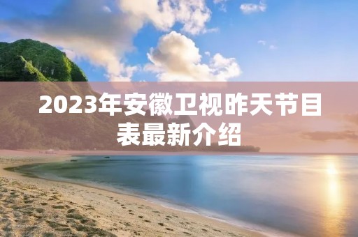 2023年安徽卫视昨天节目表最新介绍