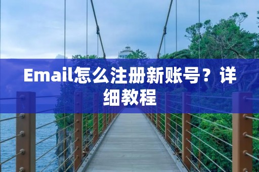 Email怎么注册新账号？详细教程