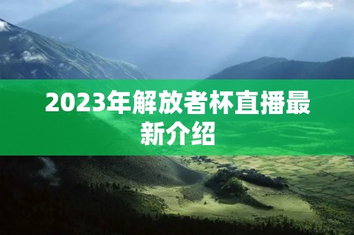 2023年解放者杯直播最新介绍
