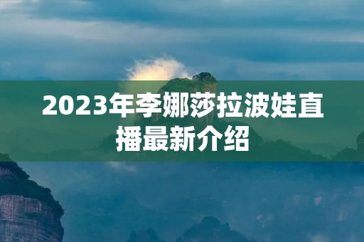 2023年李娜莎拉波娃直播最新介绍
