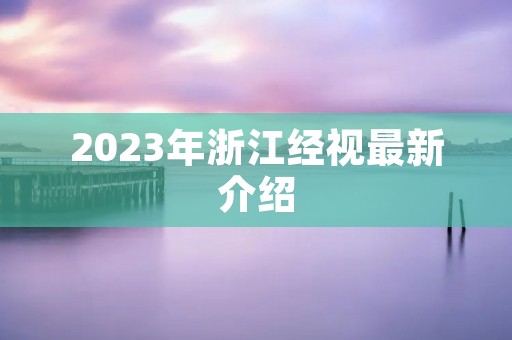 2023年浙江经视最新介绍