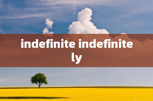indefinite indefinitely