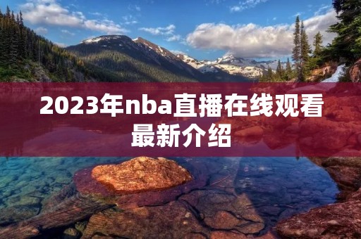 2023年nba直播在线观看最新介绍 2023年nba直播在线观看最新介绍