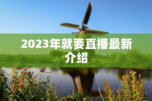 2023年就要直播最新介绍
