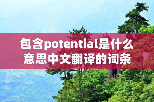 包含potential是什么意思中文翻译的词条