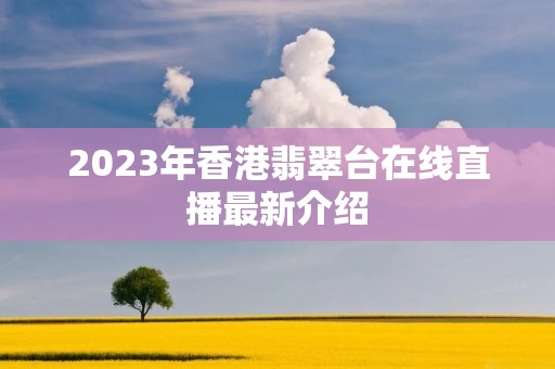 2023年香港翡翠台在线直播最新介绍