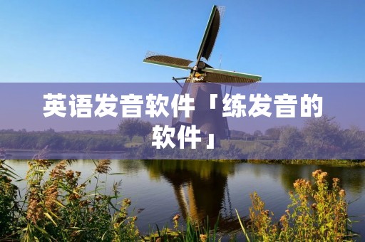 英语发音软件「练发音的软件」