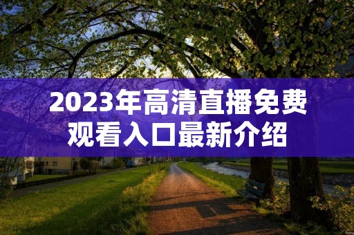 2023年高清直播免费观看入口最新介绍