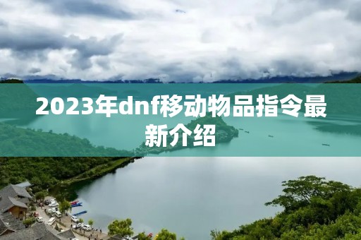 2023年dnf移动物品指令最新介绍