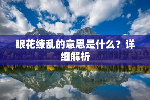 眼花缭乱的意思是什么?详细解析