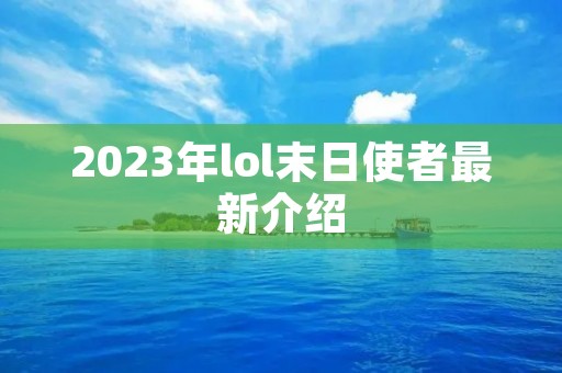 2023年lol末日使者最新介绍 2023年lol末日使者最新介绍