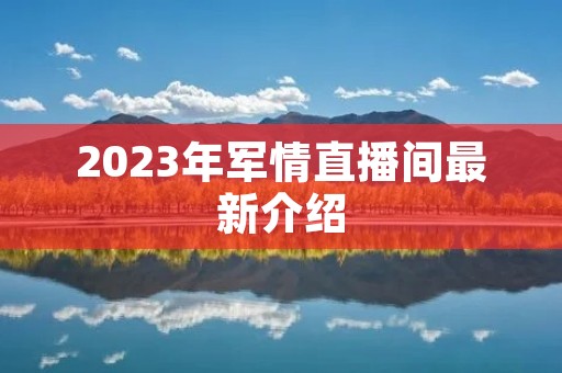 2023年军情直播间最新介绍