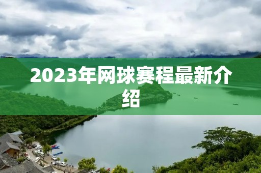 2023年网球赛程最新介绍