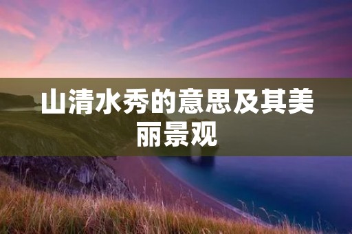 山清水秀的意思及其美丽景观