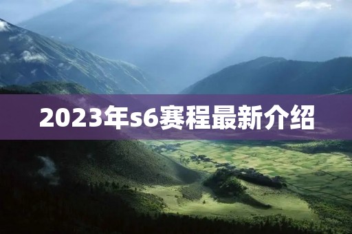 2023年s6赛程最新介绍