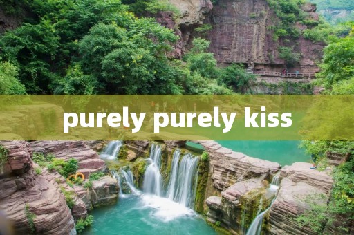 purely purely kiss purely purely kiss