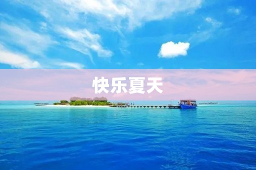 快乐夏天：让你的夏日更加精彩！