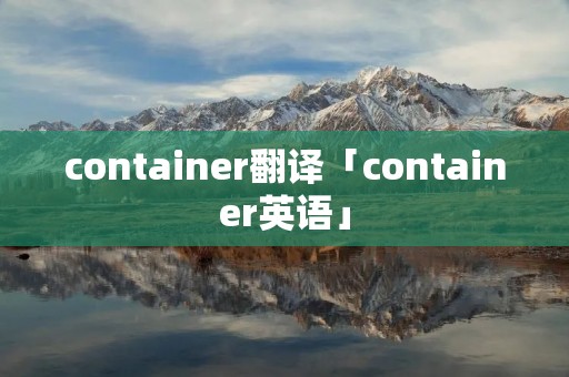 container翻译「container英语」 container翻译「container英语」