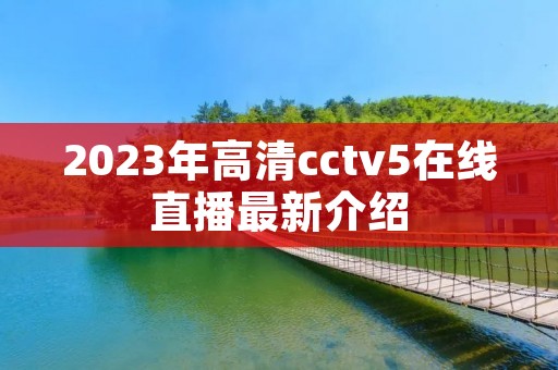 2023年高清cctv5在线直播最新介绍 2023年高清cctv5在线直播最新介绍
