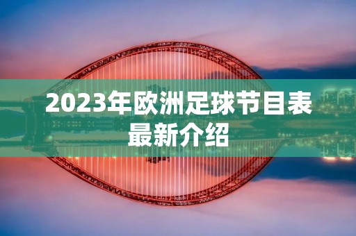 2023年欧洲足球节目表最新介绍 2023年欧洲足球节目表最新介绍