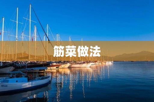 筋菜做法：做出美味又健康的筋菜佳肴