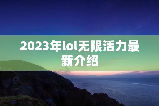 2023年lol无限活力最新介绍