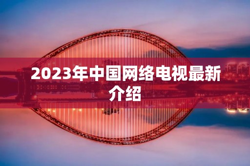 2023年中国网络电视最新介绍